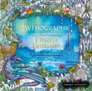 Mythographic Color and Discover: Frozen Fantasies : An Artist's Coloring Book of Winter Wonderlands - Book