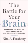 The Battle for Your Brain : Defending the Right to Think Freely in the Age of Neurotechnology - Book