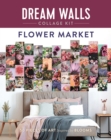 Dream Walls Collage Kit: Flower Market : 50 Pieces of Art Inspired by Blooms - Book