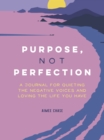 Purpose, Not Perfection : A Journal for Quieting the Negative Voices and Loving the Life You Have - Book