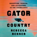 Gator Country : Deception, Danger, and Alligators in the Everglades - eAudiobook