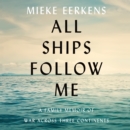 All Ships Follow Me : A Family Memoir of War Across Three Continents - eAudiobook