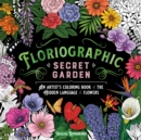 Floriographic: Secret Garden : An Artist's Coloring Book of the Hidden Language of Flowers - Book