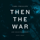 Then the War : And Selected Poems, 2007-2020 - eAudiobook
