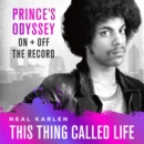 This Thing Called Life : Prince's Odyssey, On and Off the Record - eAudiobook
