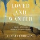 Loved and Wanted : A Memoir of Choice, Children, and Womanhood - eAudiobook