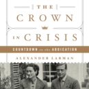 The Crown in Crisis : Countdown to the Abdication - eAudiobook