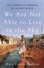 We Are Not Able to Live in the Sky : The Seductive Promise of Microfinance - Book