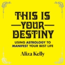 This Is Your Destiny : Using Astrology to Manifest Your Best Life - eAudiobook