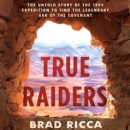 True Raiders : The Untold Story of the 1909 Expedition to Find the Legendary Ark of the Covenant - eAudiobook