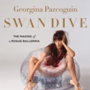 Swan Dive : The Making of a Rogue Ballerina - eAudiobook