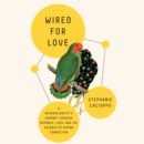 Wired for Love : A Neuroscientist's Journey Through Romance, Loss, and the Essence of Human Connection - eAudiobook