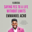 Illogical : Saying Yes to a Life Without Limits - eAudiobook