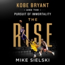 The Rise: Kobe Bryant and the Pursuit of Immortality - eAudiobook