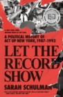 Let the Record Show : A Political History of ACT UP New York, 1987-1993 - Book