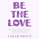 Be the Love : Seven Ways to Unlock Your Heart and Manifest Happiness - eAudiobook