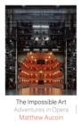 The Impossible Art : Adventures in Opera - Book