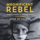Magnificent Rebel : Nancy Cunard in Jazz Age Paris - eAudiobook