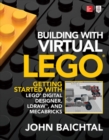 Building with Virtual LEGO: Getting Started with LEGO Digital Designer, LDraw, and Mecabricks - Book