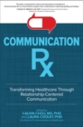 Communication Rx: Transforming Healthcare Through Relationship-Centered Communication - Book