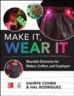 Make It, Wear It: Wearable Electronics for Makers, Crafters, and Cosplayers - Book
