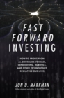 Fast Forward Investing: How to Profit from AI, Driverless Vehicles, Gene Editing, Robotics, and Other Technologies Reshaping Our Lives - Book