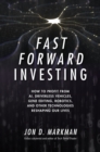Fast Forward Investing: How to Profit from AI, Driverless Vehicles, Gene Editing, Robotics, and Other Technologies Reshaping Our Lives : How to Profit from AI, Driverless Vehicles, Gene Editing, Robot - eBook