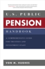 U.S. Public Pension Handbook: A Comprehensive Guide for Trustees and Investment Staff - Book