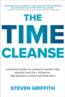 The Time Cleanse: A Proven System to Eliminate Wasted Time, Realize Your Full Potential, and Reinvest in What Matters Most - Book