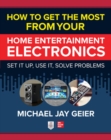 How to Get the Most from Your Home Entertainment Electronics: Set It Up, Use It, Solve Problems - Book