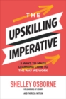 The Upskilling Imperative: 5 Ways to Make Learning Core to the Way We Work - Book