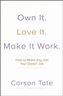 Own It. Love It. Make It Work.: How to Make Any Job Your Dream Job - Book