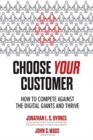 Choose Your Customer: How to Compete Against the Digital Giants and Thrive - Book