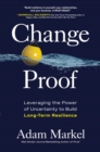 Change Proof: Leveraging the Power of Uncertainty to Build Long-term Resilience - eBook