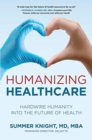 Humanizing Healthcare: Hardwire Humanity into the Future of Health - Book