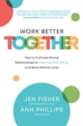 Work Better Together:  How to Cultivate Strong Relationships to Maximize Well-Being and Boost Bottom Lines - Book