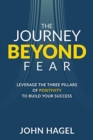 The Journey Beyond Fear: Leverage the Three Pillars of Positivity to Build Your Success - Book