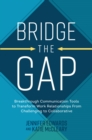 Bridge the Gap: Breakthrough Communication Tools to Transform Work Relationships From Challenging to Collaborative - eBook