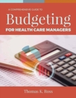 A Comprehensive Guide to Budgeting for Health Care Managers - Book