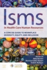 Isms In Health Care Human Resources: A Concise Guide To Workplace Diversity, Equity, And Inclusion - Book