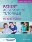 Patient Assessment Tutorials: A Step-By-Step Guide For The Dental Hygienist - Book