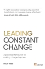 Leading Constant Change : A practical framework for making change happen - eBook