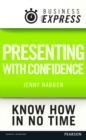 Business Express: Presenting with confidence : Structure and deliver compelling presentations in the workplace - eBook