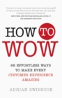 How to Wow : 68 Effortless Ways to Make Every Customer Experience Amazing - Book