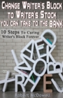 Change Writer's Block to Writer's Stock You Can Take to the Bank: 10 Steps to Curing Writer's Block Forever - eBook