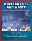 Nuclear Fuel and Waste: The Report of the Blue Ribbon Commission on America's Nuclear Future, Senate Hearings, Comprehensive Information on Yucca Mountain, Fukushima, Reactors, Radiation Issues - eBook