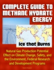 Complete Guide to Methane Hydrate Energy: Ice that Burns, Natural Gas Production Potential, Effect on Climate Change, Safety, and the Environment, Federal Research and Development Programs - eBook