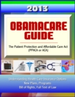2013 Obamacare Guide - The Patient Protection and Affordable Care Act (PPACA or ACA) - Understanding Health Care Insurance Options, New Plans, Programs, Bill of Rights, Full Text of Law - eBook