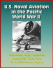 U.S. Naval Aviation in the Pacific: World War II - Pearl Harbor, Midway, Guadalcanal, Bougainville, Tarawa, Toyko, Tactical Effectiveness, Weapons - eBook