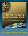Sun, the Earth, and Near-Earth Space: A Guide to the Sun-Earth System - Comprehensive Information on the Effects of Space Weather on Human Life, Climate, Spacecraft - eBook